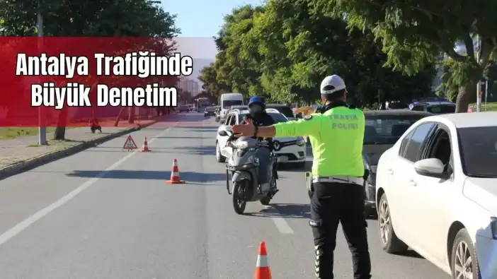 Antalya’da 1 Haftada 60 Bin Araç Mercek Altında: 13 Bin 360 Sürücüye Ceza Kesildi