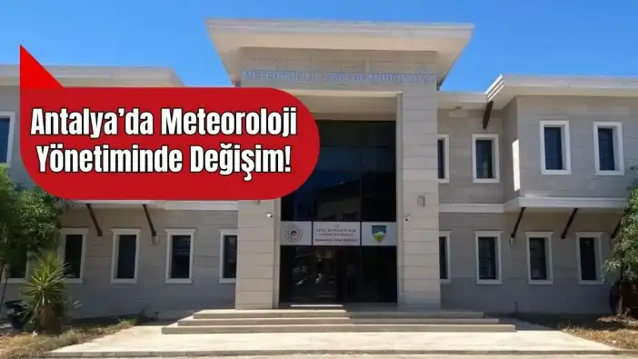 Antalya'da Meteoroloji 4. Bölge'ye Flaş Atama! Müdür Değişti