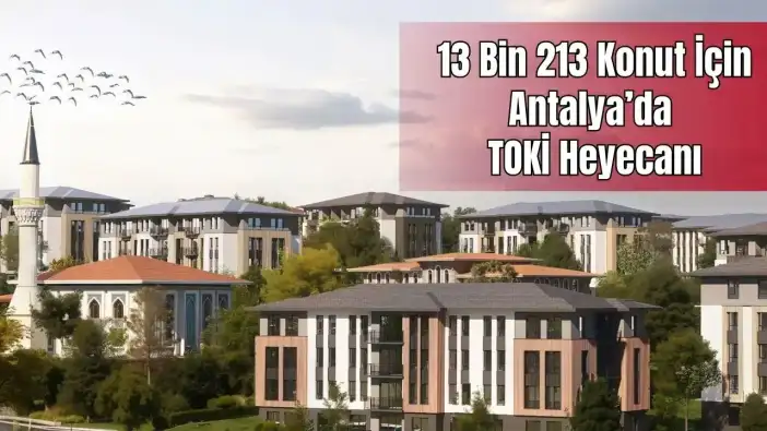 TOKİ 500 Bin Konut Kura Takvimi: Antalya TOKİ Kura Tarihi Belli Oldu mu?