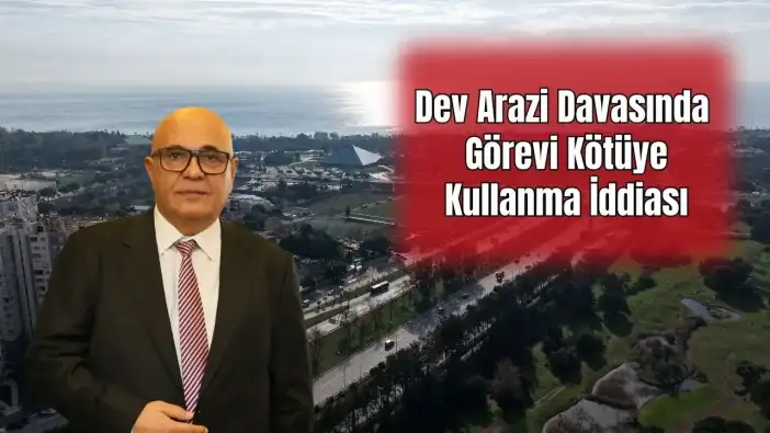 6 Milyar Dolarlık Büyük Antalya Davasında Hakimler HSK'ya Şikayet Edildi