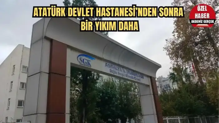 Antalya’da Bir Kamu Binası Daha Tarih Oluyor! SGK Binası Yıkılıyor