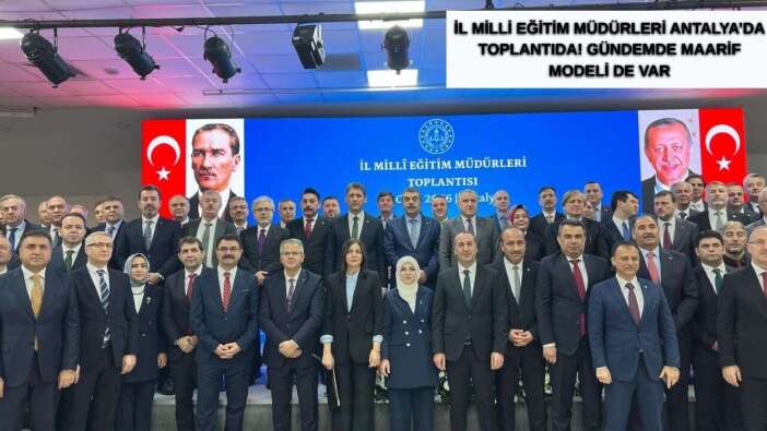 İl Milli Eğitim Müdürleri Antalya’da Toplantıda! Gündemde Maarif Modeli de Var