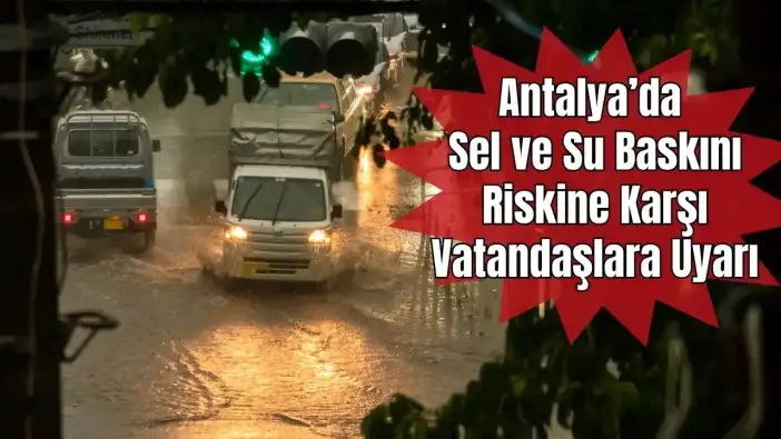 Antalya’da Sarı Kod Alarmı: Kuvvetli Yağışlarda Ne Yapılmalı?