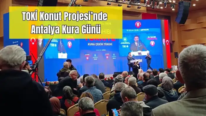 TOKİ Antalya Kuraları: 13 Bin 213 Konut İçin Büyük Heyecan