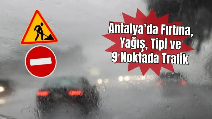 Bugün Yola Çıkarken Dikkat! Antalya’da Hem Fırtına Hem Yol Çalışması Var