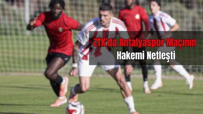 Antalyaspor-Gençlerbirliği Maçının Hakemi Belli Oldu!