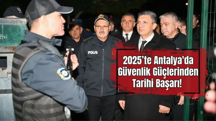 Antalya'da Suçla Mücadelede Tarihi Yıl: Yüzde 99 Başarı! 16,6 Milyar TL Suç Gelirine El Konuldu