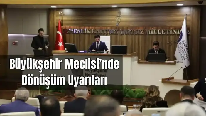 Antalya Büyükşehir Belediye Meclisi’nde Altyapı ve Dönüşüm Tartışması