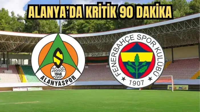 Alanyaspor - Fenerbahçe Maçı Saat Kaçta Hangi Kanalda? Muhtemel 11'ler