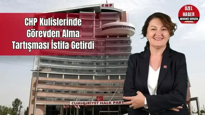 CHP’de Antalya Krizi: Görevden Alınan Necla İnci Bayrak'a Destek Veren MYK Üyesi İstifa Etti