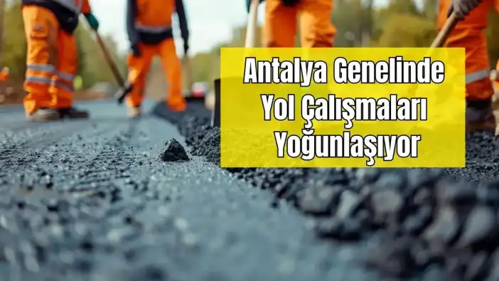 Antalya’da 7 İlçede 10 Noktada Yol Çalışması Var: Alanya Yoluna Dikkat!