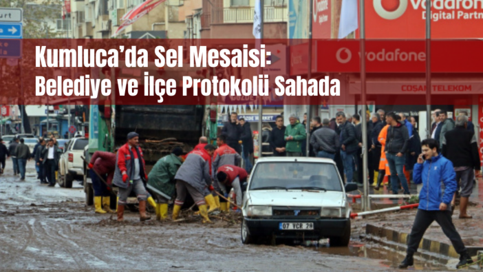 Kumluca’da Sel Alarmı: Belediye ve Protokol Sahada