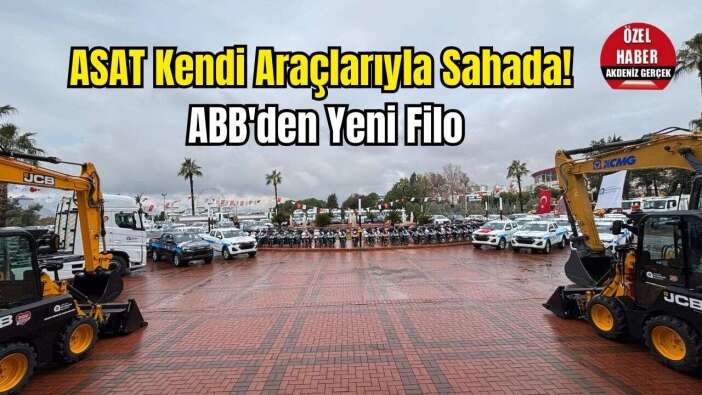 ASAT Kiralık Dönemi Bitirdi: Antalya Büyükşehir Yüzlerce Aracı Filoya Kattı