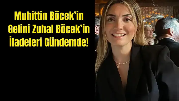 Muhittin Böcek’in Gelini Zuhal Böcek'in İfadeleri Ortaya Çıktı