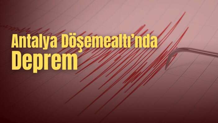 Antalya’da Gece Depremi! Döşemealtı Sallandı