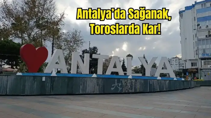 Antalya'da Kuvvetli Sağanak Alarmı! Yükseklerde Kar Bekleniyor
