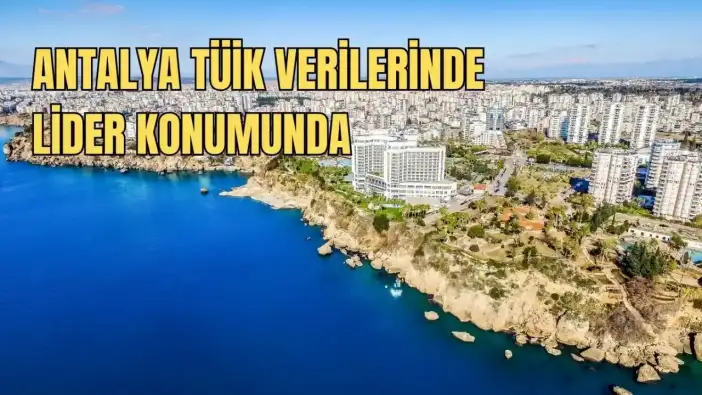 TÜİK Açıkladı! Antalya Bölgenin Lideri Oldu