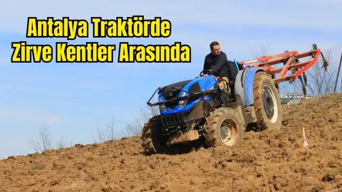 Antalya Traktör Sayısını Artırdı! Türkiye'de İlk 10'da