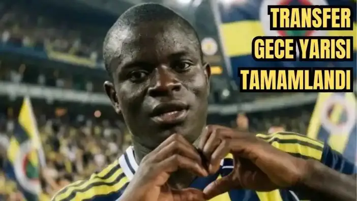 Fenerbahçe’de Kanté Krizi Çözüldü! Transfer Gece Yarısı Tamamlandı