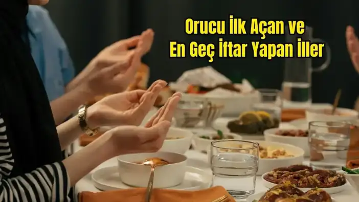 2026 Ramazan: Orucu İlk Hangi İl Açıyor? Türkiye’de En Geç İftar Hangi İlde?