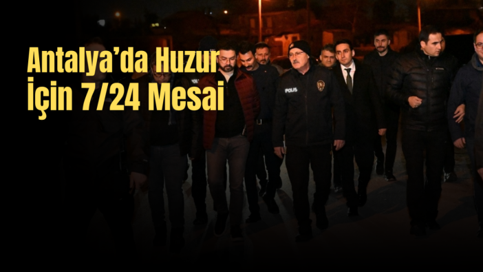 Antalya Emniyet Müdürü Zaimoğlu’ndan Zeytinköy’e Sıkı Takip