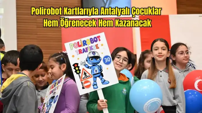 Antalya'nın Trafik Kahramanı Polirobot: 8 Bin Öğrenci Kart Biriktirip Ödül Kazanacak