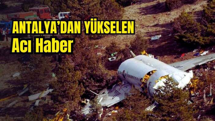 Havacılık Tarihinin En Ağır Bilançosu! Antalya da Listede