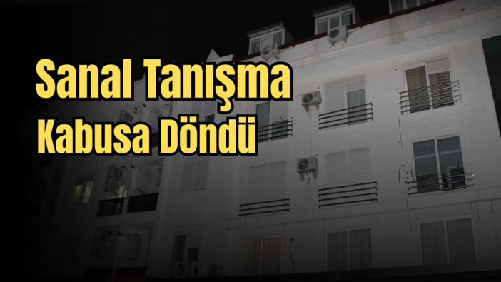Antalya’da Sanal Tanışma Gerçekte Kabusa Döndü