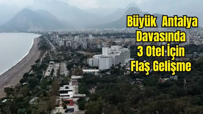 Antalya’da Devlerin Tapu Savaşı: Ana Arterler Yetmedi, 5 Yıldızlı 3 Otel İçin İptal Davası