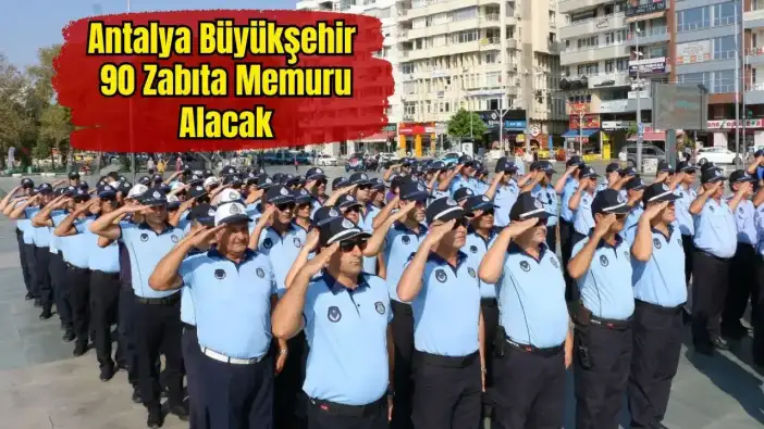 Antalya Büyükşehir’den İş Fırsatı: İlk Defa Atanmak Üzere Zabıta Memuru Alımı Başladı