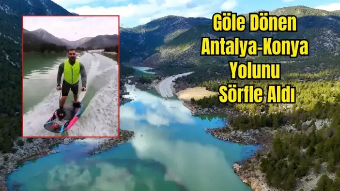 Antalya-Konya Yolunda Şaka Gibi Görüntüler: Konya'dan Antalya'ya Sörf İle Geçti!