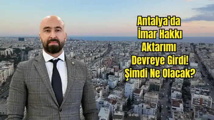 HKMO Antalya: İmar Hakkı Aktarımı Atıl Taşınmazlara Çözüm Getiriyor