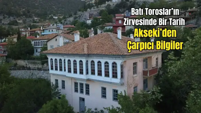 Akseki’nin Eski Adı Ne? Ne Zaman Kuruldu? Hangi İlçeler Akseki'den Ayrıldı?