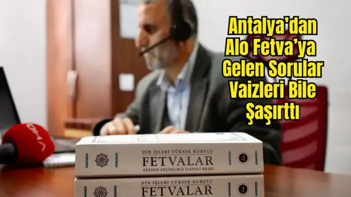 Antalya’da Alo Fetva Mesaisi: Günlük 100 Çağrı, Beyin Yakan Sorular!