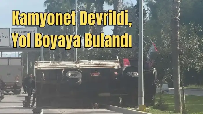 Antalya Havalimanı Yolunda Kaza: Boya Yüklü Kamyonet Devrildi