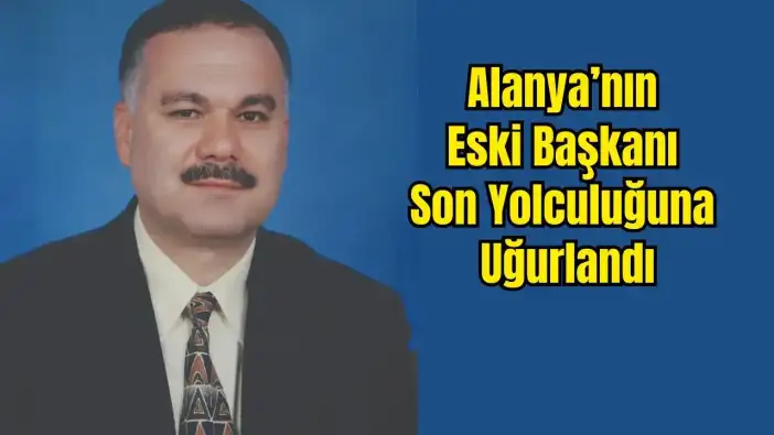 Alanya Eski Belediye Başkanı Mustafa Bekar Yaşam Mücadelesini Kaybetti