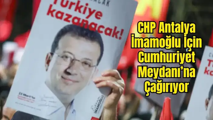 CHP'den Meydan Çağrısı: Ekrem İmamoğlu’nun Mektubu Antalya’da Okunacak