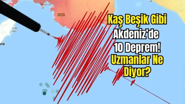 Akdeniz’de 10 Deprem! Kaş Depremleri Uyarısı: 