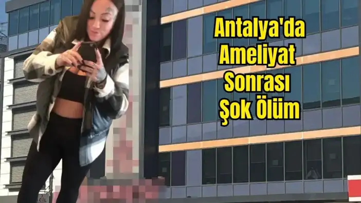 Antalya’daki Estetik Operasyonu Felaketle Bitti: 35 Yaşındaki Kanadalı Kadın Öldü