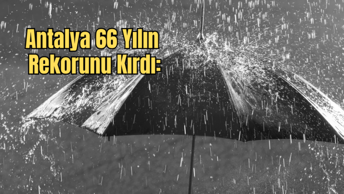 Antalya’da Gökyüzü Rekora Doymadı: Son 66 Yılın En Yağışlı Şubatı!