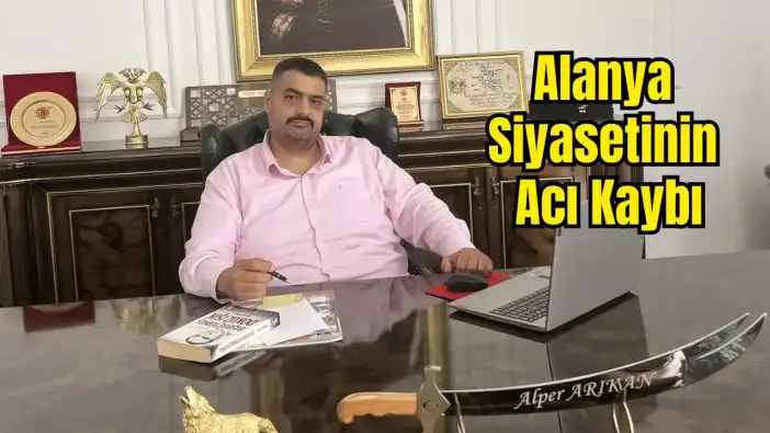 Zafer Partisi Alanya İlçe Başkanı Alper Arıkan Vefat Etti
