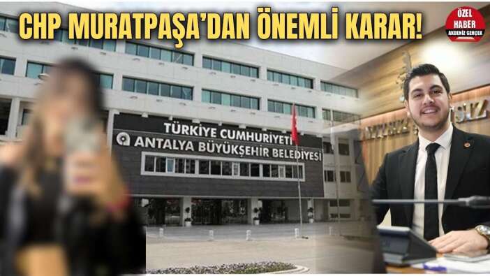 Genel Merkez istedi Muratpaşa Taylan Şanlı için karar verdi