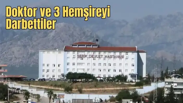 Serik Devlet Hastanesi’nde Sağlık Çalışanlarına Saldırı