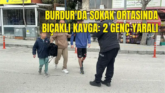 Burdur'da Sokak Ortasında Bıçaklı Kavga: 2 Genç Yaralı