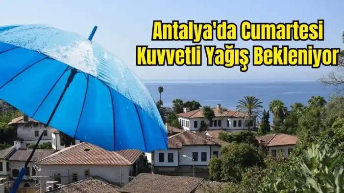 Antalya'da Hafta Sonu Planlarını Değiştirecek Uyarı: Kuvvetli Yağış ve Soğuk