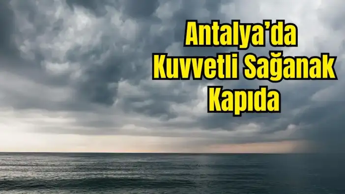Antalya'da Cumartesiye Dikkat! Kuvvetli Sağanak Geliyor: Sel ve Hortum Riski Var