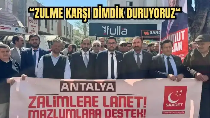 Saadet Partisi Antalya’dan Gazze Mesajı: 'Susmayacağız, Durmayacağız'