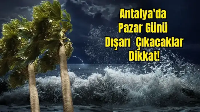 Antalya Kıyılarını Fırtına Vuracak: Rüzgar 90 Km’ye Ulaşacak