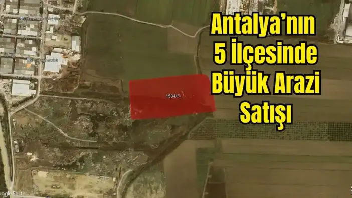 Antalya’da 231 Milyonluk Taşınmaz Satılıyor: 10 Dev Hazine Arazisi Açık Artırmada
