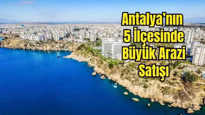 Antalya’da 231 Milyonluk Taşınmaz Satılıyor: 10 Dev Hazine Arazisi Açık Artırmada